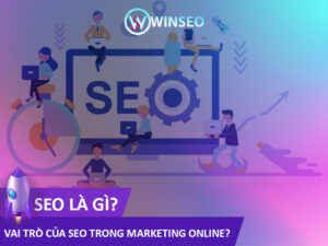SEO là gì? Vai trò của SEO trong Marketing Online?