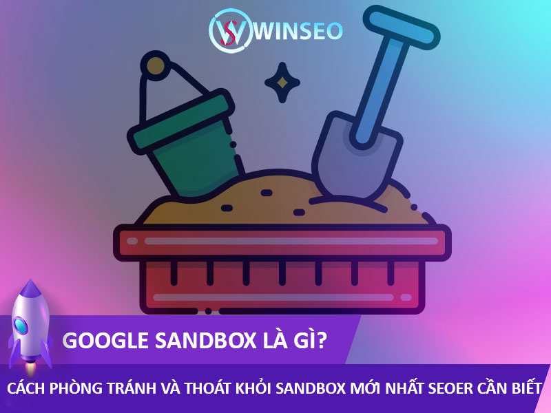 Google Sandbox là gì? Cách phòng tránh và thoát khỏi Thuật toán Sandbox mới nhất SEOer cần biết?